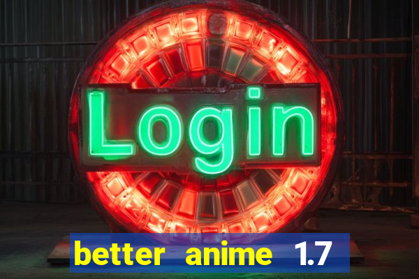 better anime 1.7 apk download