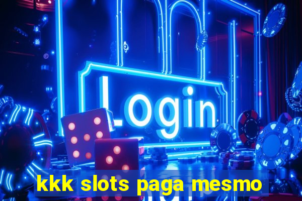 kkk slots paga mesmo