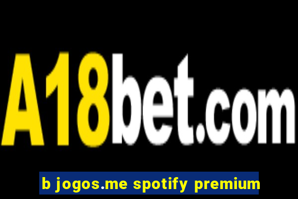 b jogos.me spotify premium