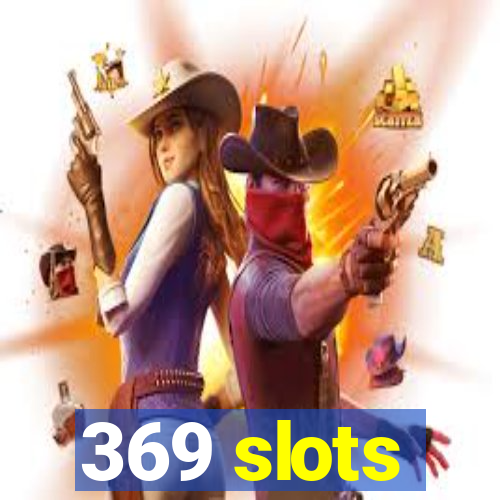 369 slots