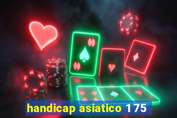 handicap asiatico 1 75