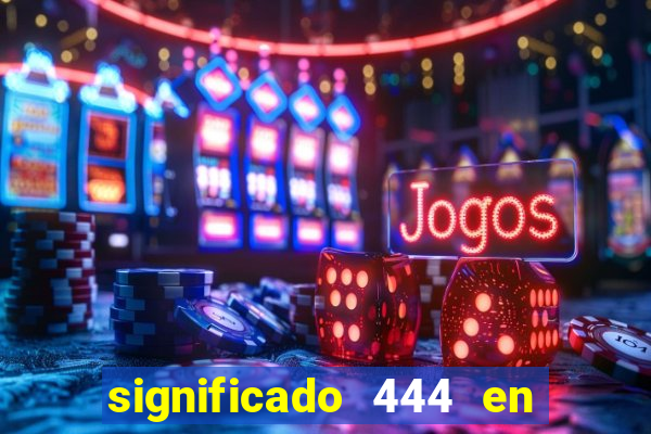 significado 444 en lo espiritual