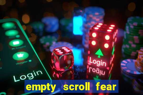 empty scroll fear and hunger best use