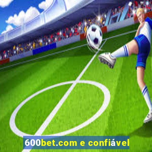 600bet.com e confiável