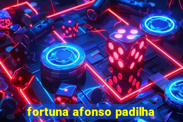 fortuna afonso padilha