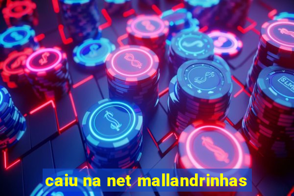 caiu na net mallandrinhas