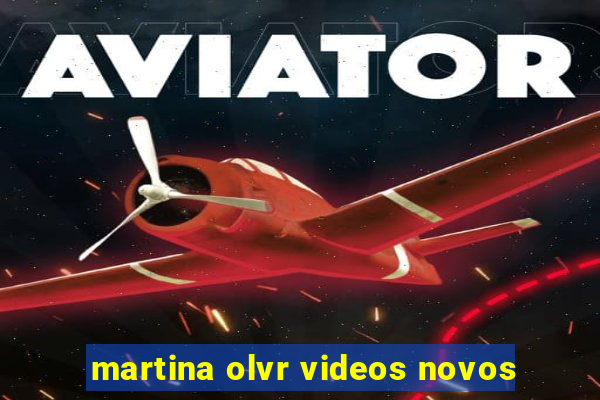 martina olvr videos novos