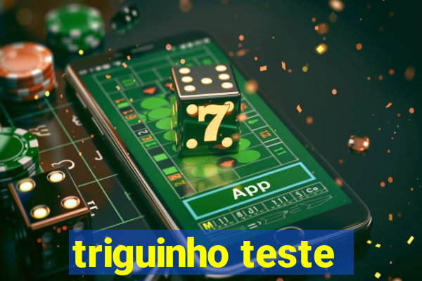 triguinho teste