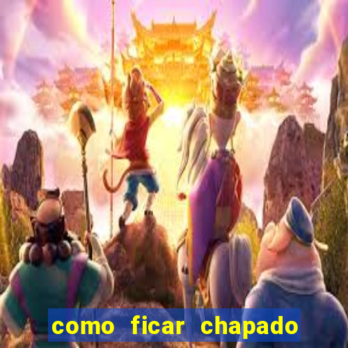 como ficar chapado em casa