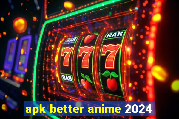 apk better anime 2024