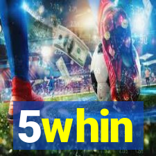 5whin