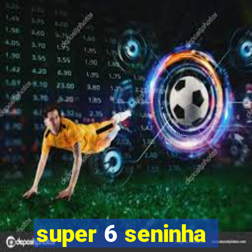 super 6 seninha