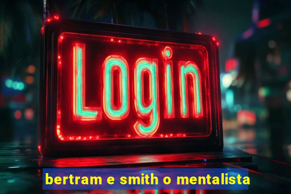 bertram e smith o mentalista