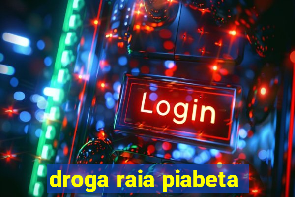 droga raia piabeta