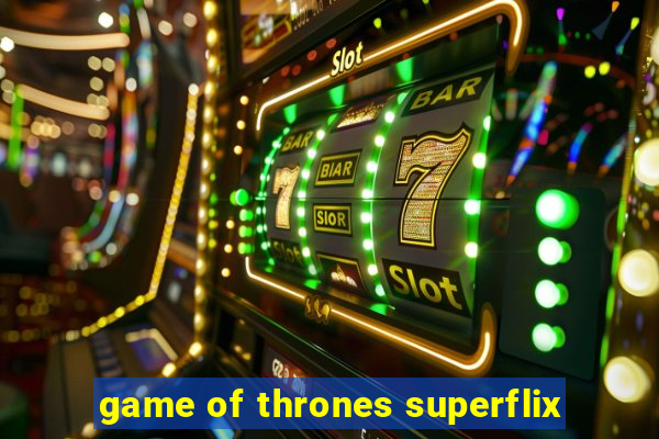 game of thrones superflix