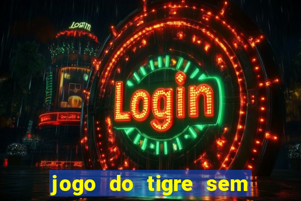 jogo do tigre sem deposito minimo