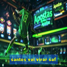 santos vai virar saf