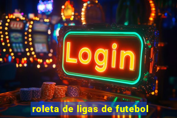 roleta de ligas de futebol