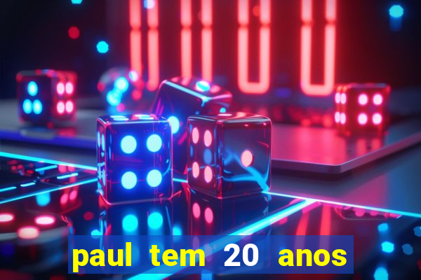 paul tem 20 anos de idade. a idade dele