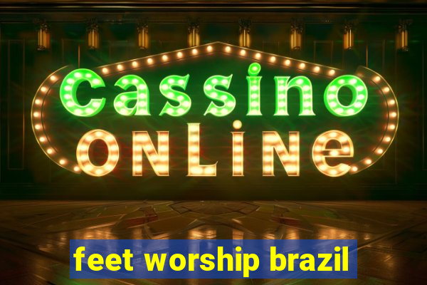 feet worship brazil