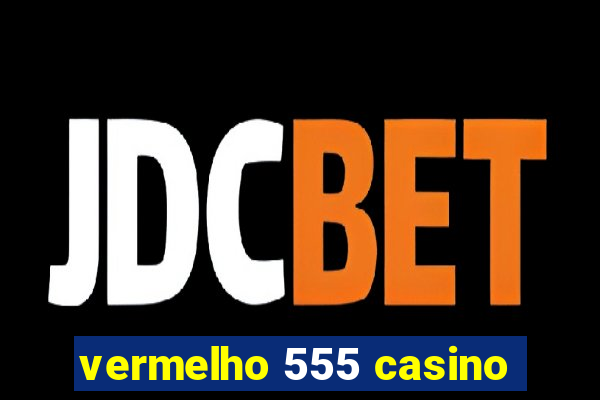 vermelho 555 casino