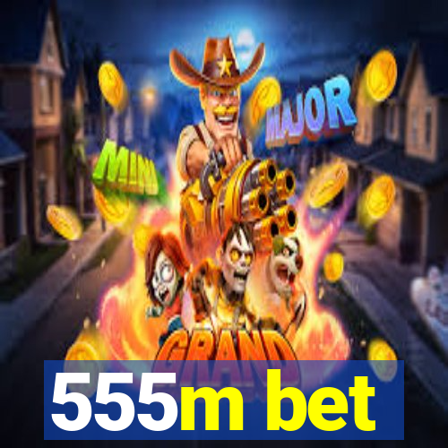 555m bet