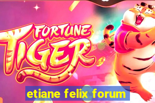 etiane felix forum