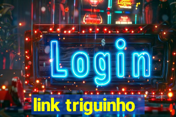 link triguinho