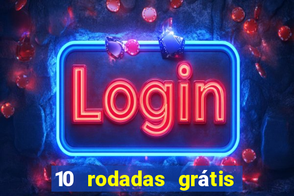 10 rodadas grátis sem depósito