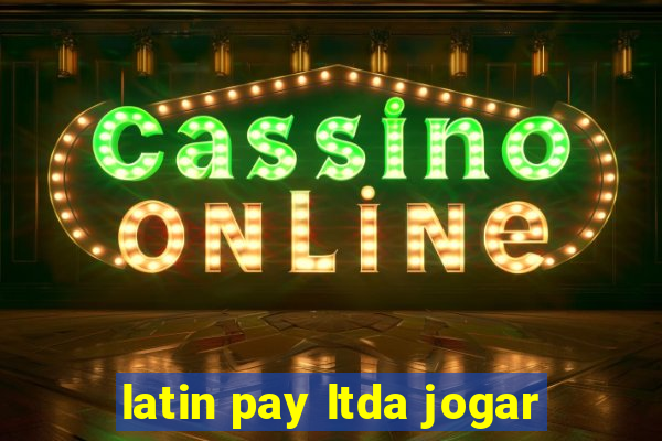 latin pay ltda jogar